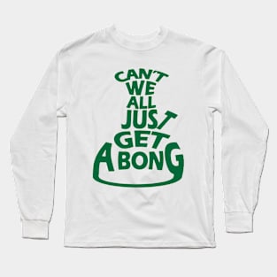 Can't We All Just Get A Bong Long Sleeve T-Shirt
